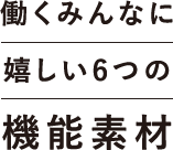 働くみんなに嬉しい6つの機能素材