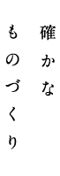 確かなものづくり