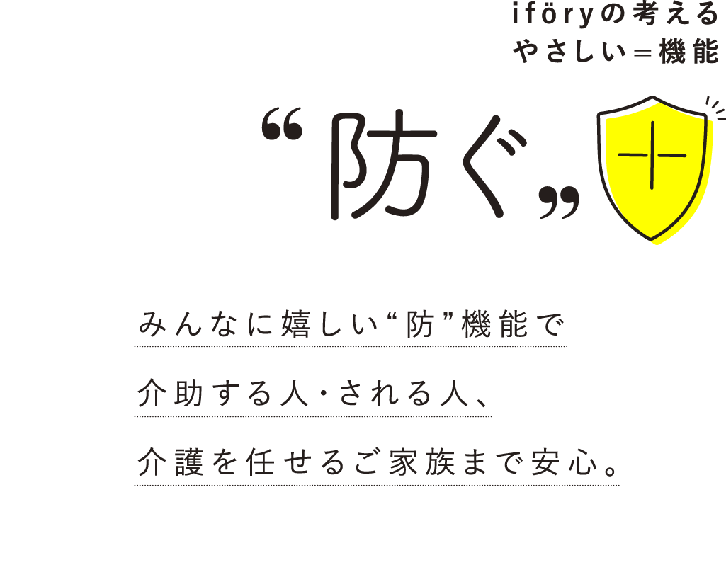 みんなに嬉しい“防”機能で介助する人・される人、介護を任せるご家族まで安心。