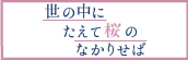 『世の中にたえて桜のなかりせば』