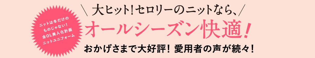 大ヒット！セロリーのニットなら、オールシーズン快適おかげさまで大好評！ 愛用者の声が続々！